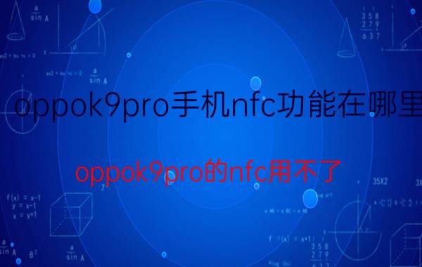 oppok9pro手机nfc功能在哪里 oppok9pro的nfc用不了？